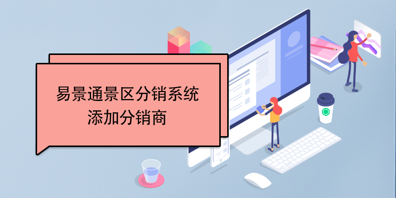 极悦注册景区分销系统：添加分销商 