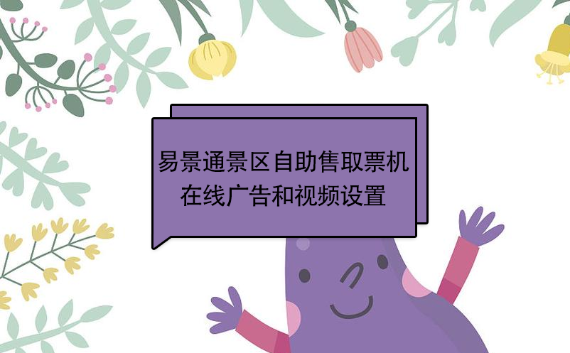 极悦注册景区自动售取票机：在线广告和视频设置 