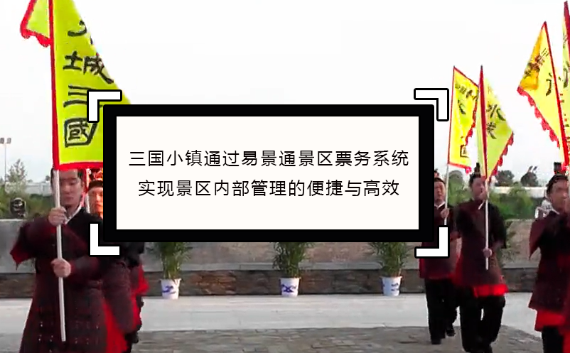 三国小镇通过极悦票务系统实现景区内部管理便捷与高效