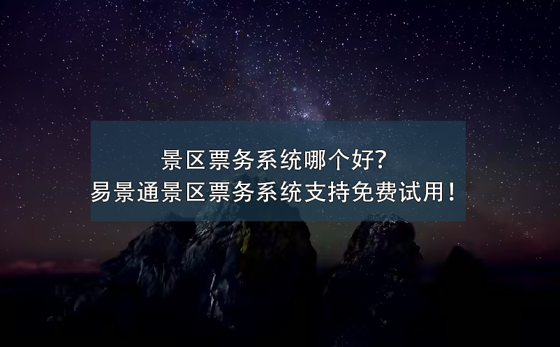 景区票务系统哪个好？极悦票务系统支持免费试用！