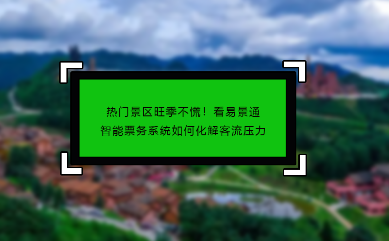 热门景区旺季不慌！看极悦注册智能票务系统如何化解客流压力