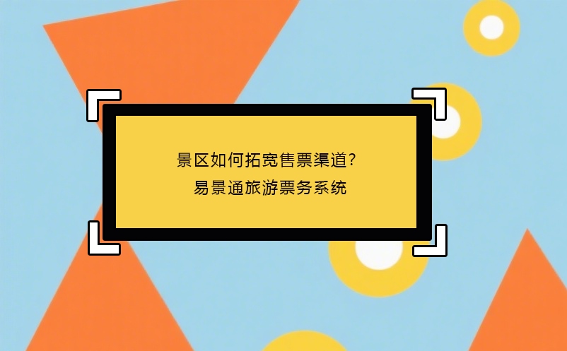 景区如何拓宽售票渠道？极悦注册旅游票务系统