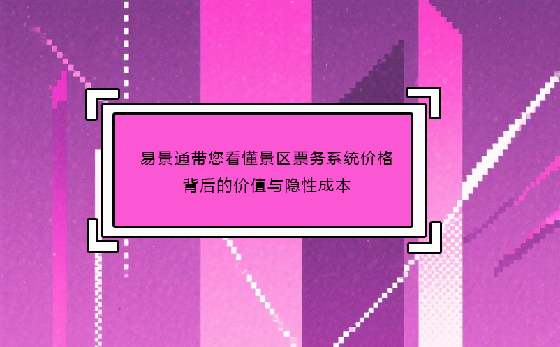 极悦注册带您看懂景区票务系统价格背后的价值与隐性成本
