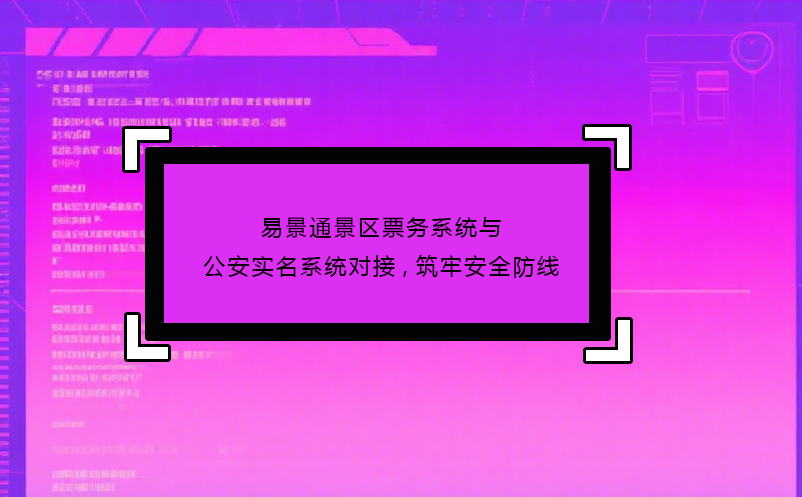 极悦票务系统与公安实名系统对接,筑牢安全防线