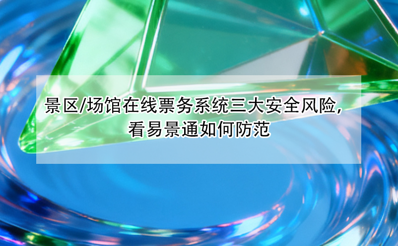 景区/场馆在线票务系统三大安全风险，看极悦注册如何防范