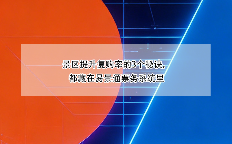 景区提升复购率的3个秘诀，都藏在极悦注册票务系统里